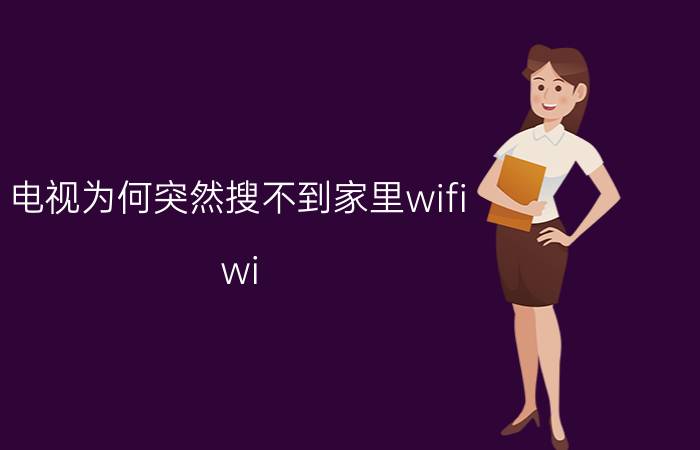 电视为何突然搜不到家里wifi wi